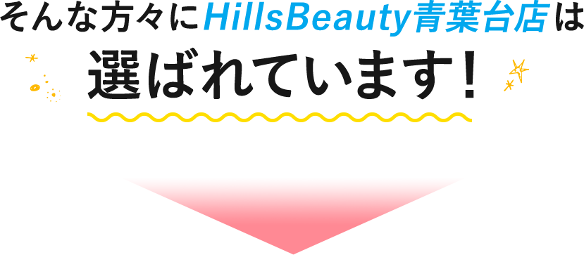 そんな方々にHillsBeauty青葉台店は選ばれています！
